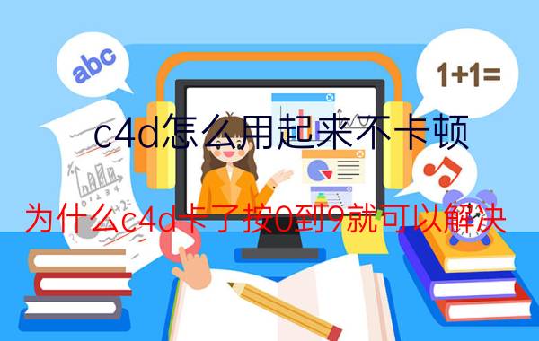 c4d怎么用起来不卡顿 为什么c4d卡了按0到9就可以解决？